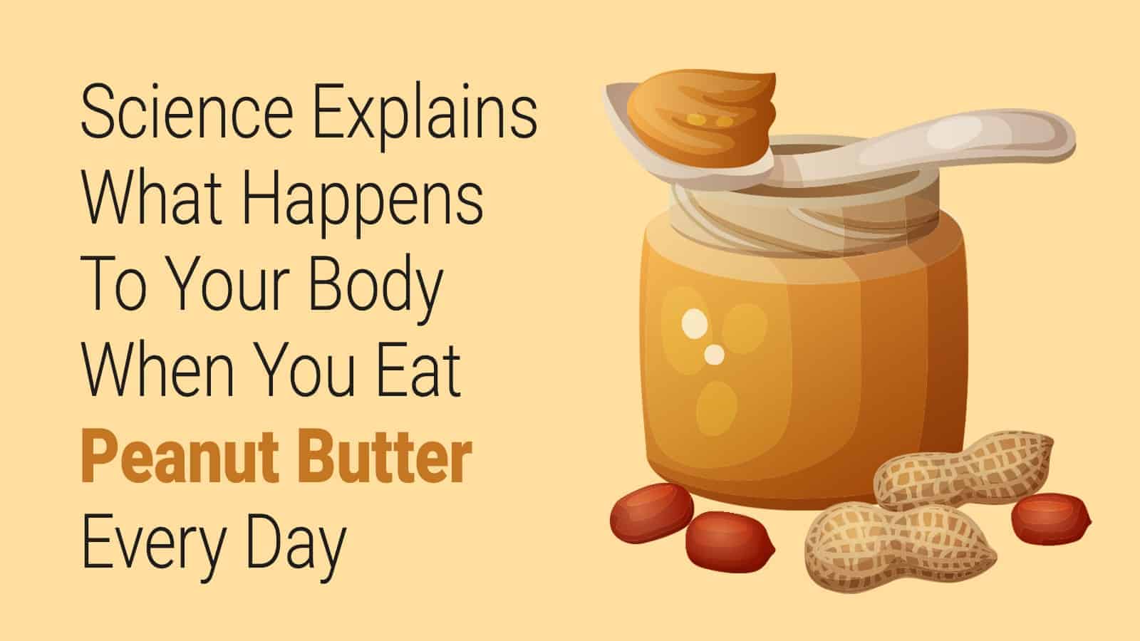 I eat every day. What are you eating Peanut Butter. Binge eat Peanut Butter. What happens to your body when you eat Salmon. What happens to your body when you eat Cereal every Day.